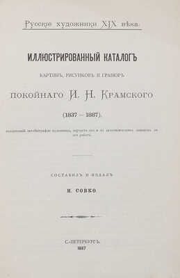 Собко Н.П. Иллюстрированный каталог картин, рисунков и гравюр покойного И.Н. Крамского (1837-1887)... СПб., 1887.